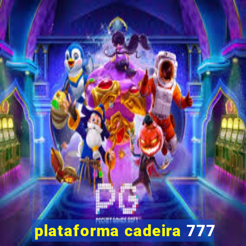 plataforma cadeira 777